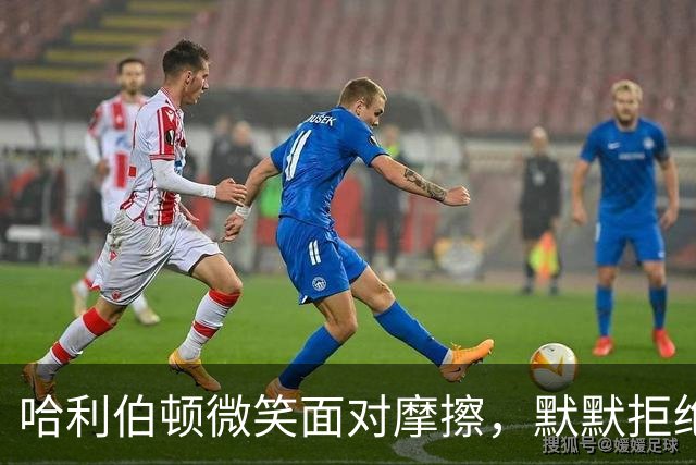 哈利伯顿微笑面对摩擦，默默拒绝谈论场上争执