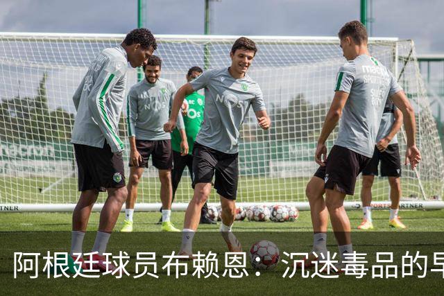 阿根廷球员布赖恩：沉迷毒品的早期决定与自我反思
